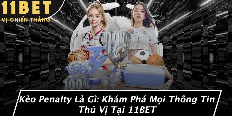 Kèo Penalty Là Gì: Khám Phá Mọi Thông Tin Thú Vị Tại 11BET 1 Kèo Penalty Là Gì: Khám Phá Mọi Thông Tin Thú Vị Tại 11BET