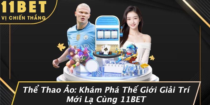 Thể Thao Ảo: Khám Phá Thế Giới Giải Trí Mới Lạ Cùng 11BET 1 Thể Thao Ảo: Khám Phá Thế Giới Giải Trí Mới Lạ Cùng 11BET